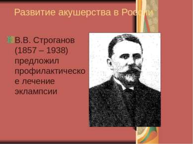 Развитие акушерства в России В.В. Строганов (1857 – 1938) предложил профилакт...
