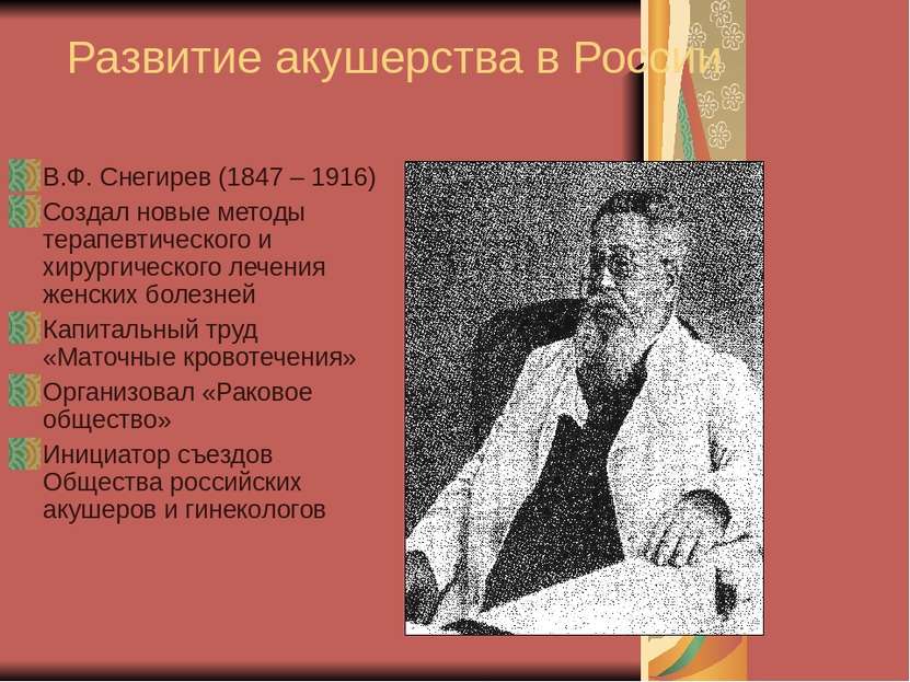 Развитие акушерства в России В.Ф. Снегирев (1847 – 1916) Создал новые методы ...