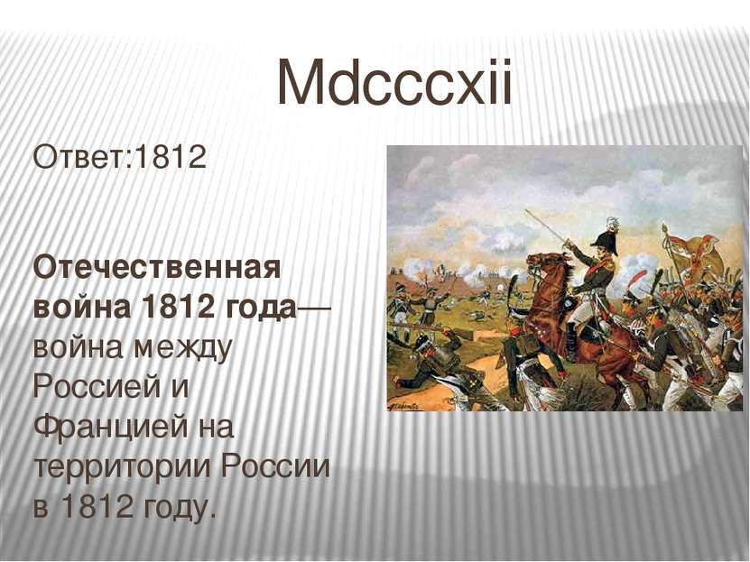 Mdcccxii Ответ:1812 Отечественная война 1812 года— война между Россией и Фран...