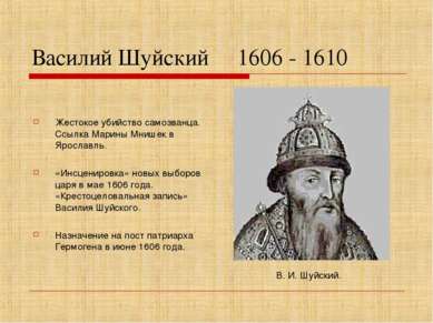 Василий Шуйский 1606 - 1610 Жестокое убийство самозванца. Ссылка Марины Мнише...