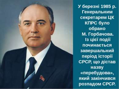 У березні 1985 р. Генеральним секретарем ЦК КПРС було обрано М. Горбачова. Із...