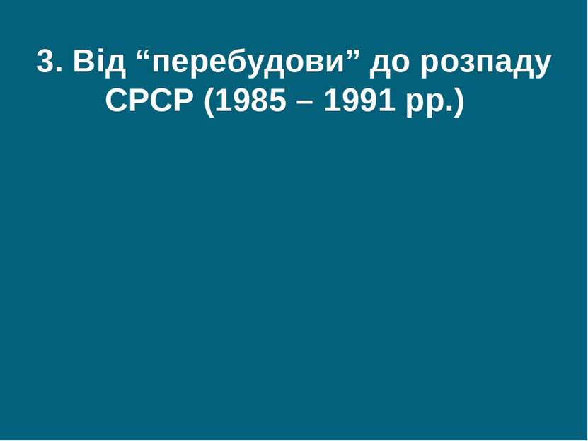3. Від “перебудови” до розпаду СРСР (1985 – 1991 рр.)