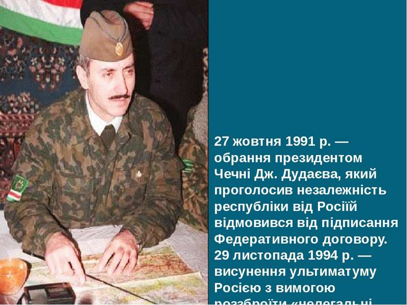 27 жовтня 1991 р. — обрання президентом Чечні Дж. Дудаєва, який проголосив не...