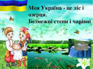 Моя Україна - це ліс і озерця. Безмежні степи i чарiвнi ... . Україна єдина