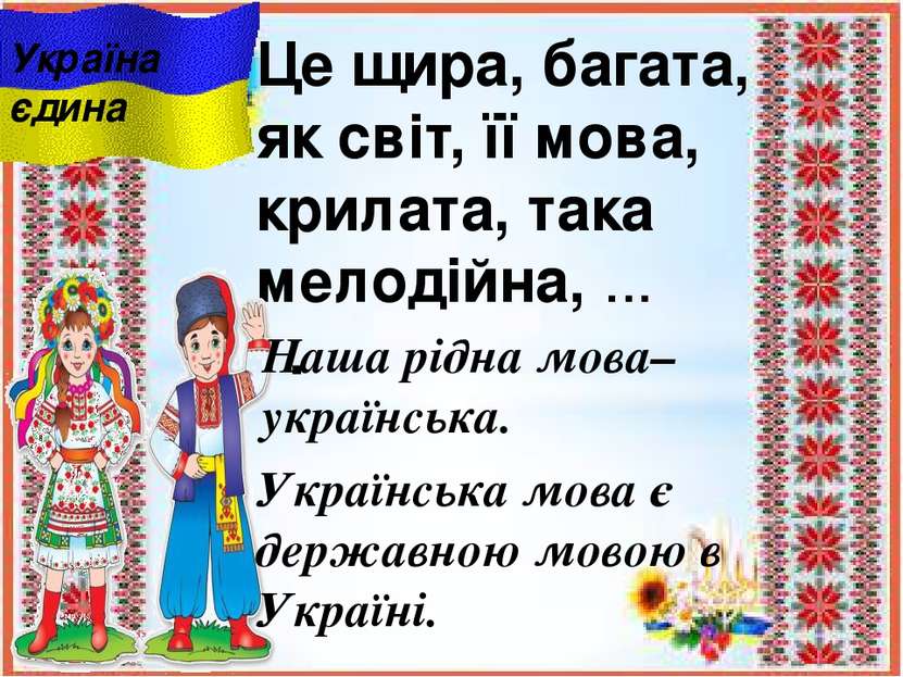 Це щира, багата, як світ, її мова, крилата, така мелодійна, ... . Україна єди...