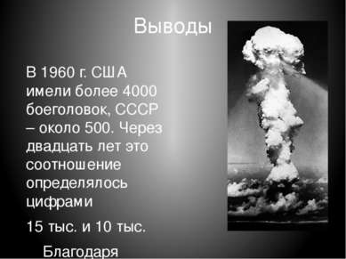 Выводы В 1960 г. США имели более 4000 боеголовок, СССР – около 500. Через два...