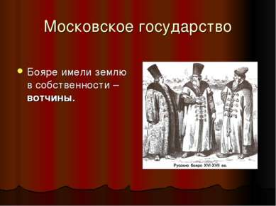 Московское государство Бояре имели землю в собственности – вотчины.