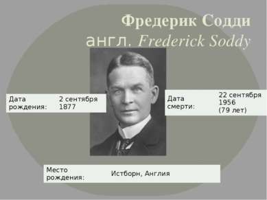 Фредерик Содди англ. Frederick Soddy Дата рождения: 2 сентября 1877 Место рож...