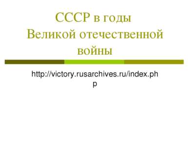 СССР в годы Великой отечественной войны http://victory.rusarchives.ru/index.php