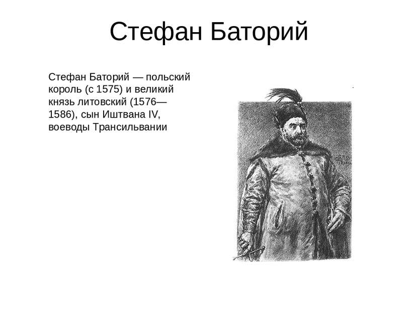 Стефан Баторий Стефан Баторий — польский король (с 1575) и великий князь лито...