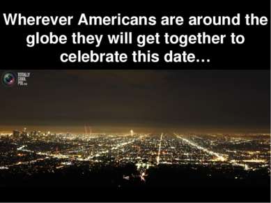 Wherever Americans are around the globe they will get together to celebrate t...