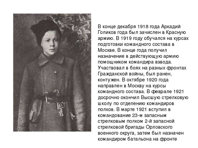 В конце декабря 1918 года Аркадий Голиков года был зачислен в Красную армию. ...