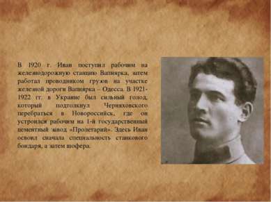 В 1920 г. Иван поступил рабочим на железнодорожную станцию Вапнярка, затем ра...