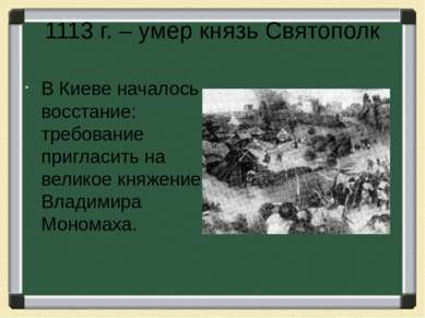 1113 г. – умер князь Святополк В Киеве началось восстание: требование приглас...