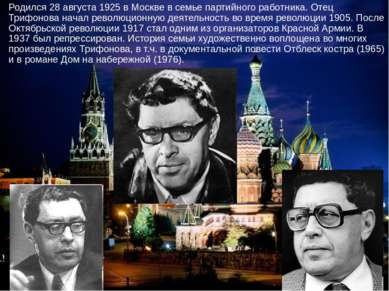 Родился 28 августа 1925 в Москве в семье партийного работника. Отец Трифонова...
