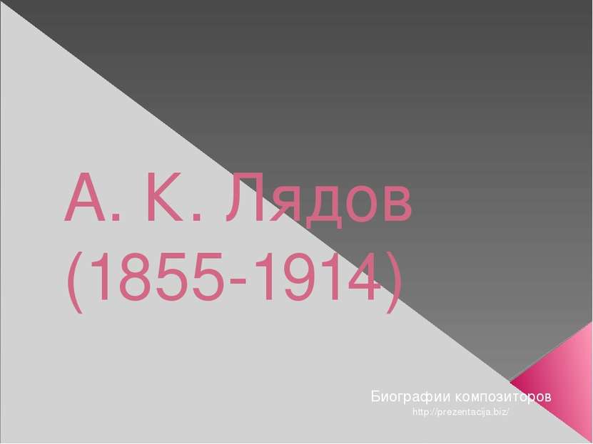 А. К. Лядов (1855-1914) Биографии композиторов http://prezentacija.biz/