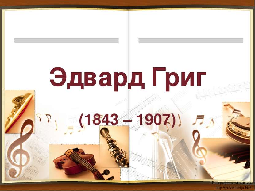 Эдвард Григ (1843 – 1907) Биографии композиторов http://prezentacija.biz/