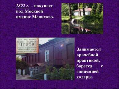 1892 г. – покупает под Москвой имение Мелихово. Занимается врачебной практико...