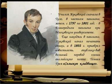 Учился Жуковский сначала в Туле, в частном пансионе, затем, с 1797 по 1801 го...