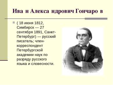 Ива н Алекса ндрович Гончаро в ( 18 июня 1812, Симбирск — 27 сентября 1891, С...