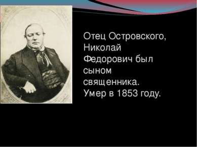 Отец Островского, Николай Федорович был сыном священника. Умер в 1853 году.