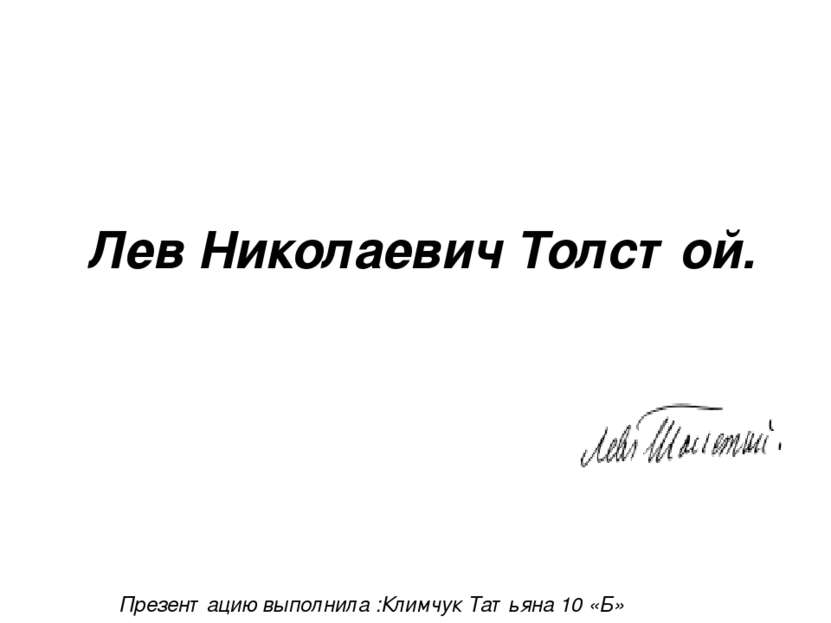 Лев Николаевич Толстой. Презентацию выполнила :Климчук Татьяна 10 «Б»