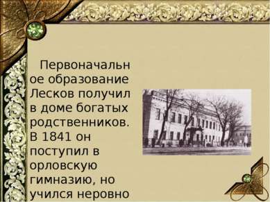    Первоначальное образование Лесков получил в доме богатых родственников. В ...