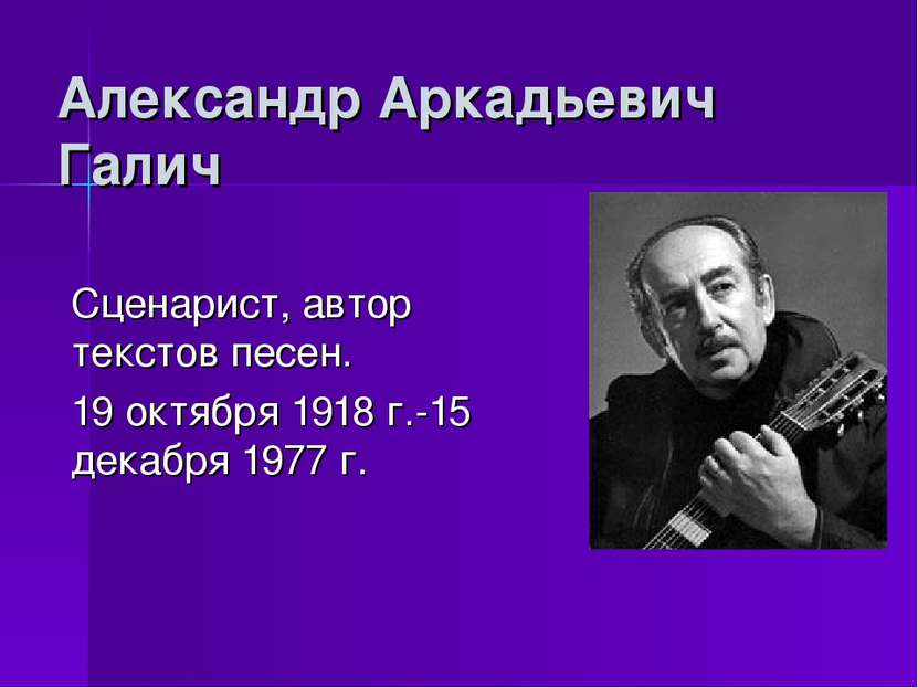 Александр Аркадьевич Галич Сценарист, автор текстов песен. 19 октября 1918 г....