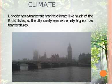 CLIMATE London has a temperate marine climate like much of the Bitish Isles, ...