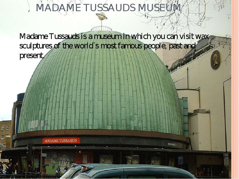 MADAME TUSSAUDS MUSEUM Madame Tussauds is a museum in which you can visit wax...