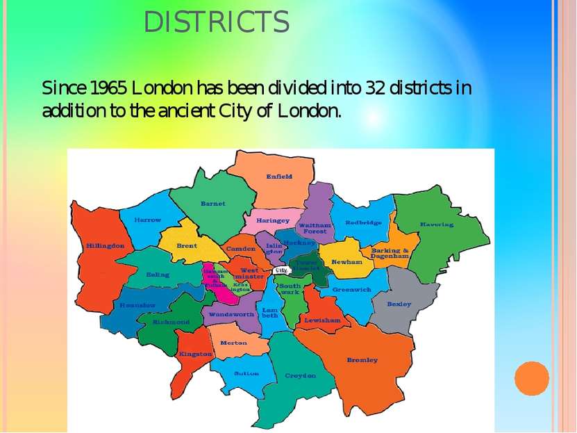 DISTRICTS Since 1965 London has been divided into 32 districts in addition to...