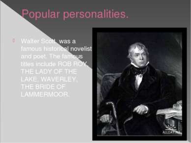 Popular personalities. Walter Scott was a famous historical novelist and poet...