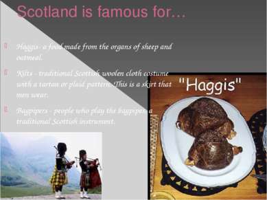 Scotland is famous for… Haggis- a food made from the organs of sheep and oatm...