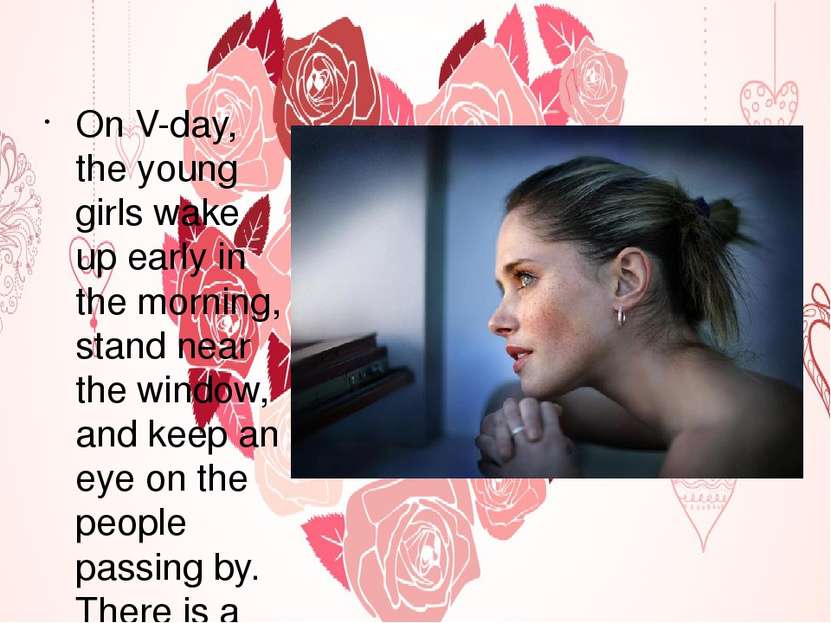 On V-day, the young girls wake up early in the morning, stand near the window...