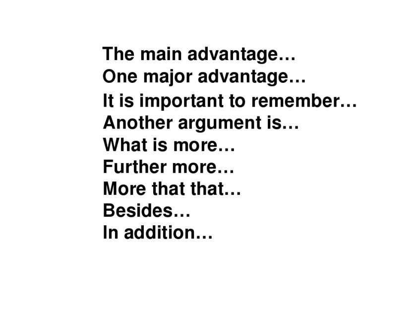 It is important to remember… Another argument is… What is more… Further more…...