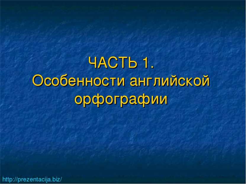 ЧАСТЬ 1. Особенности английской орфографии http://prezentacija.biz/