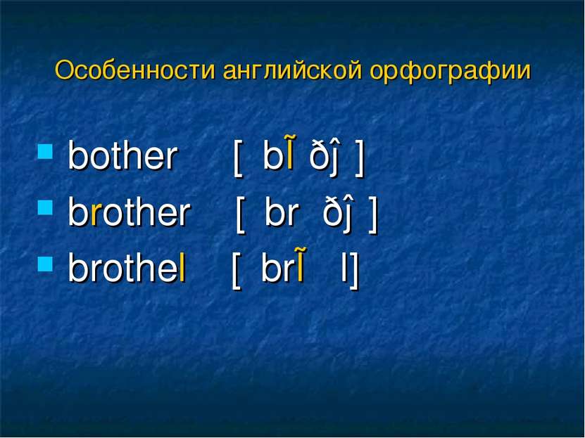 bother [΄bɒðə] brother [΄brʌðə] brothel [΄brɒθl] Особенности английской орфог...