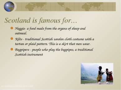 Scotland is famous for… Haggis- a food made from the organs of sheep and oatm...