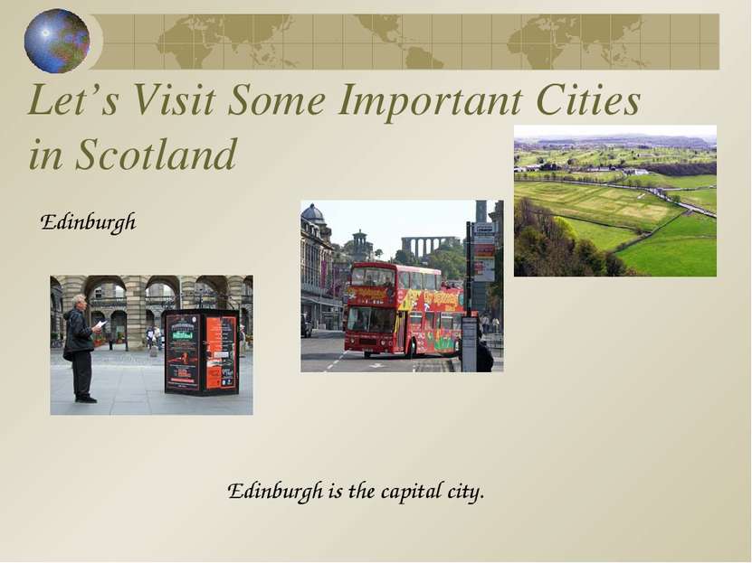 Let’s Visit Some Important Cities in Scotland Edinburgh Edinburgh is the capi...