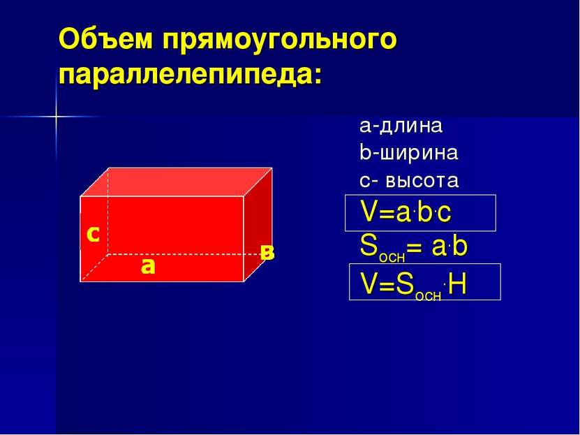 Объем прямоугольного параллелепипеда: а-длина b-ширина с- высота V=a.b.c Sосн...
