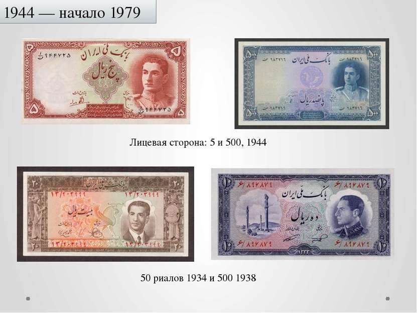 1944 — начало 1979 Лицевая сторона: 5 и 500, 1944 50 риалов 1934 и 500 1938