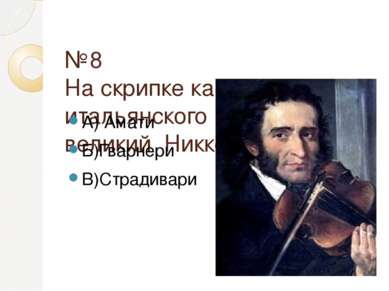 №8 На скрипке какого итальянского мастера играл великий Никколо Паганини А) А...