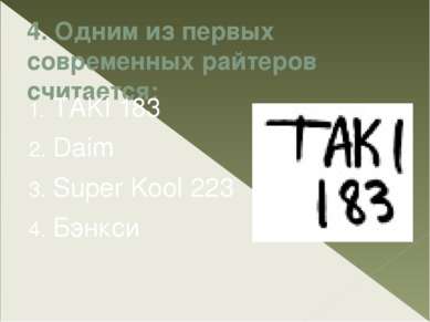 4. Одним из первых современных райтеров считается: TAKI 183 Daim Super Kool 2...