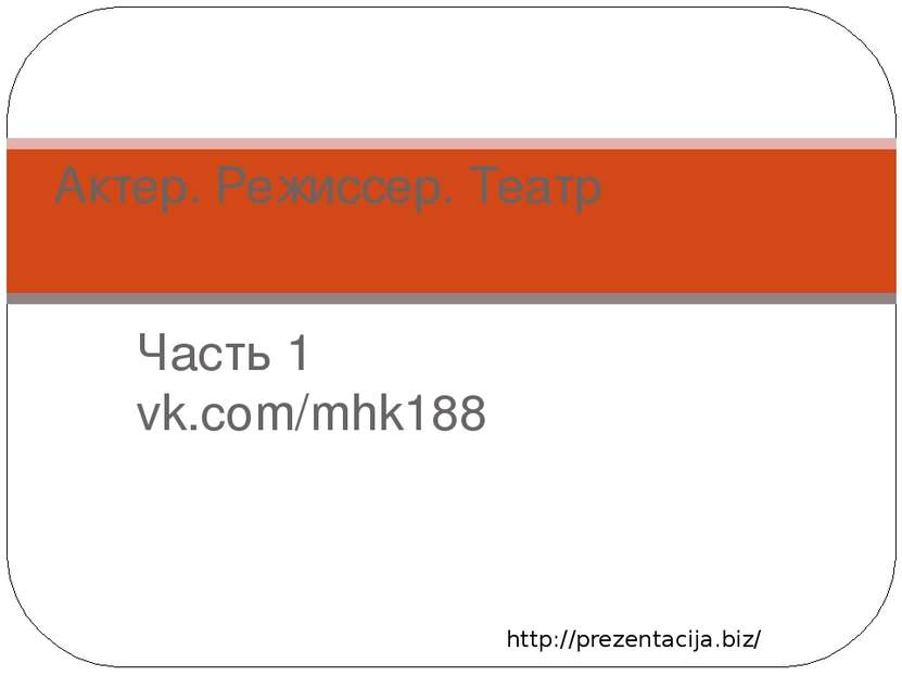 Часть 1 vk.com/mhk188 Актер. Режиссер. Театр http://prezentacija.biz/