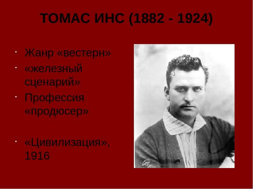 ТОМАС ИНС (1882 - 1924) Жанр «вестерн» «железный сценарий» Профессия «продюсе...