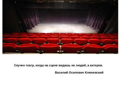 Скучен театр, когда на сцене видишь не людей, а актеров. Василий Осипович Клю...