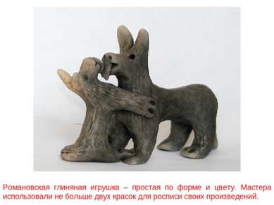 Романовская глиняная игрушка – простая по форме и цвету. Мастера использовали...