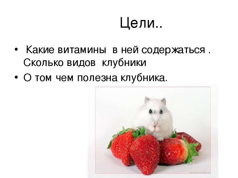 Цели.. Какие витамины в ней содержаться . Сколько видов клубники О том чем по...