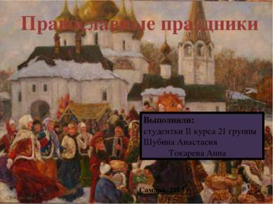 Православные праздники Выполнили: студентки II курса 21 группы Шубина Анастас...