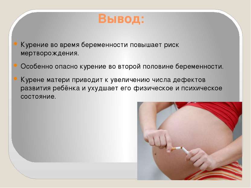 Вывод: Курение во время беременности повышает риск мертворождения. Особенно о...